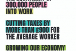 The equivalent of 300,000 people into work. Cutting taxes by more than £500 for the average worker. Growing our economy by an extra 0.7%. 